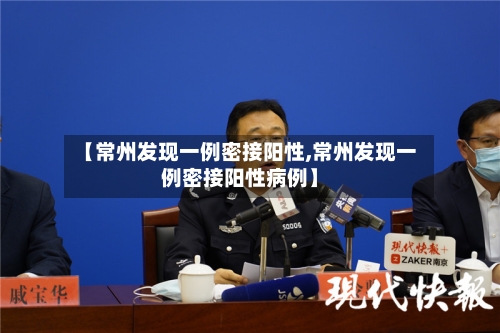 【常州发现一例密接阳性,常州发现一例密接阳性病例】