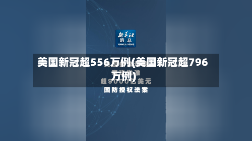 美国新冠超556万例(美国新冠超796万例)
