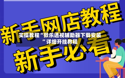 实操教程“微乐透视辅助器下载安装”详细开挂教程-第3张图片