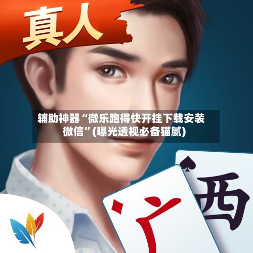 辅助神器“微乐跑得快开挂下载安装微信	”(曝光透视必备猫腻)-第3张图片