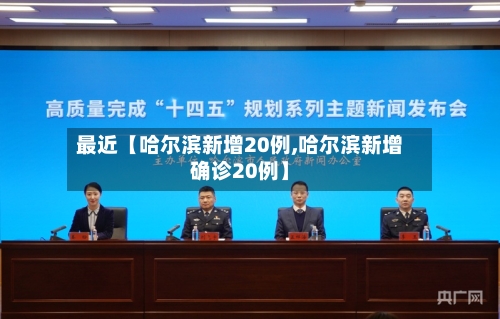 最近【哈尔滨新增20例,哈尔滨新增确诊20例】