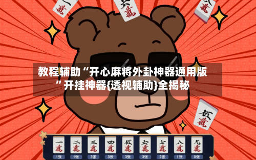 教程辅助“开心麻将外卦神器通用版”开挂神器{透视辅助}全揭秘-第2张图片