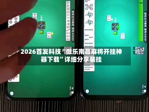 2026首发科技“微乐南昌麻将开挂神器下载”详细分享装挂