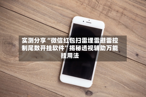 实测分享“微信红包扫雷埋雷避雷控制尾数开挂软件	”揭秘透视辅助万能挂用法-第3张图片