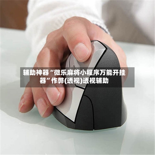 辅助神器“微乐麻将小程序万能开挂器	”作弊(透视)透视辅助-第2张图片