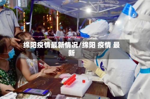 绵阳疫情最新情况/绵阳 疫情 最新