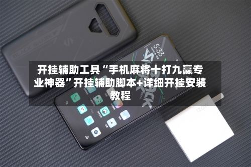 开挂辅助工具“手机麻将十打九赢专业神器”开挂辅助脚本+详细开挂安装教程