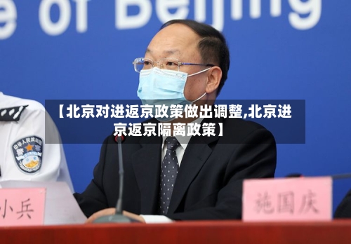 【北京对进返京政策做出调整,北京进京返京隔离政策】-第3张图片