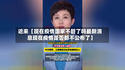近来【现在疫情国家不管了吗最新消息现在疫情是否都不公布了】-第2张图片