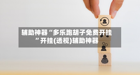 辅助神器“多乐跑胡子免费开挂”开挂(透视)辅助神器