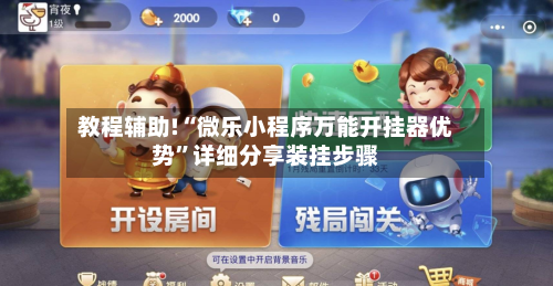 教程辅助!“微乐小程序万能开挂器优势”详细分享装挂步骤