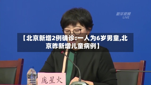 【北京新增2例确诊:一人为6岁男童,北京昨新增儿童病例】
