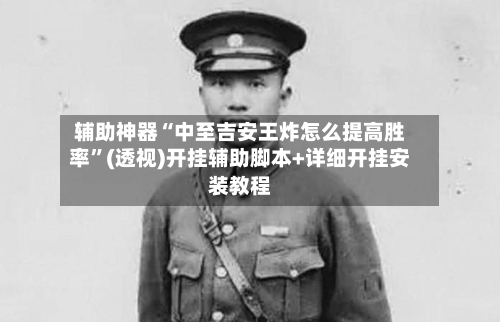 辅助神器“中至吉安王炸怎么提高胜率”(透视)开挂辅助脚本+详细开挂安装教程