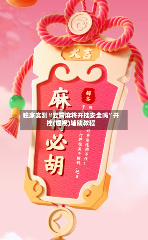 独家实测“云霄麻将开挂安全吗”开挂(透视)辅助教程