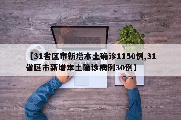 【31省区市新增本土确诊1150例,31省区市新增本土确诊病例30例】
