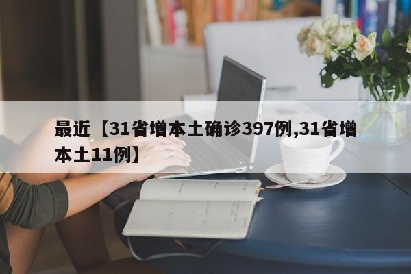 最近【31省增本土确诊397例,31省增本土11例】