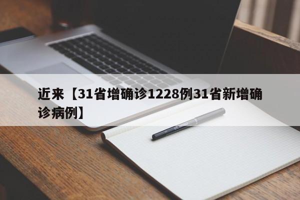 近来【31省增确诊1228例31省新增确诊病例】